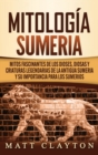 Mitologia sumeria : Mitos fascinantes de los dioses, diosas y criaturas legendarias de la antigua Sumeria y su importancia para los sumerios - Book
