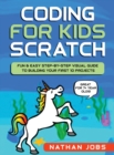 Coding for Kids : Scratch: Fun & Easy Step-by-Step Visual Guide to Building Your First 10 Projects (Great for 7+ year olds!) - Book