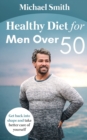 Healthy Diet for Men Over 50 : Get back into shape and take better care of yourself - Book