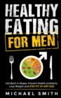 Healthy Eating for Men : Get Back in Shape, Prevent Health problems, Lose Weight and Stay Fit at Any Age: Get back into shape and take better care of yourself - Book