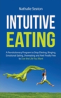 Intuitive Eating : A Revolutionary Program to Stop Dieting, Binging, Emotional Eating, Overeating and Feel Finally Free to Live the Life You Want: a Revolutionary Program to Stop Dieting, Binging, Emo - Book