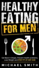 Healthy Eating for Men : Get Back in Shape, Prevent Health problems, Lose Weight and Stay Fit at Any Age: Get Back in Shape, Prevent Health problems, Lose Weight and Stay Fit at Any Age: Get back into - Book