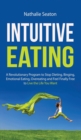 Intuitive Eating : A Revolutionary Program to Stop Dieting, Binging, Emotional Eating, Overeating and Feel Finally Free to Live the Life You Want: a Revolutionary Program to Stop Dieting, Binging, Emo - Book