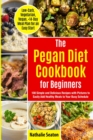Pegan Diet Cookbook for Beginners : 100 Simple and Delicious Recipes with Pictures to Easily Add Healthy Meals to Your Busy Schedule (Low-Carb, Vegetarian, Vegan, +14-Day Meal Plan for an Quick Start) - Book