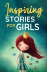 Inspiring Stories for Girls : a Collection of Short Motivational Stories about Courage, Friendship, Inner Strength, Perseverance & Self-Confidence (Bedtime stories for kids, Amazing Tales for Children - Book