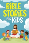 Bible Stories for Kids : Timeless Christian Stories to Grow in God's Love: Classic Bedtime Tales for Children of Any Age: a Collection of Short Motivational Stories about Courage, Friendship, Inner St - Book