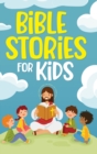 Bible Stories for Kids : Timeless Christian Stories to Grow in God's Love: Classic Bedtime Tales for Children of Any Age: a Collection of Short Motivational Stories about Courage, Friendship, Inner St - Book
