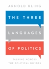 The Three Languages of Politics : Talking Across the Political Divides - Book