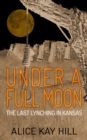 Under a Full Moon : The Last Lynching in Kansas - eBook