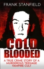 Cold Blooded : A True Crime Story of a Murderous Teenage Vampire Cult - eBook