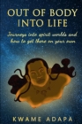 Out of Body into Life : Journeys into Spirit Worlds and How to Get There on Your Own - Book