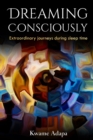 Dreaming Consciously : Extraordinary Journeys During Sleep Time - Book