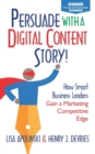 Persuade with a Digital Content Story! : How Smart Business Leaders Gain a Marketing Competitive Edge - Book