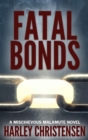Fatal Bonds : (Mischievous Malamute Mystery Series Book 6) - Book