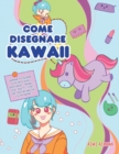 Come disegnare Kawaii : Imparare a disegnare oltre 100 disegni super carini - animali, chibi, oggetti, fiori, cibo, creature magiche e altro ancora! - Book