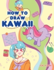 How to Draw Kawaii : Learn to Draw Super Cute Stuff - Animals, Chibi, Items, Flowers, Food, Magical Creatures and More! - Book