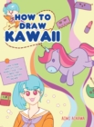 How to Draw Kawaii : Learn to Draw Super Cute Stuff - Animals, Chibi, Items, Flowers, Food, Magical Creatures and More! - Book
