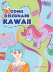Come disegnare Kawaii : Imparare a disegnare oltre 100 disegni super carini - animali, chibi, oggetti, fiori, cibo, creature magiche e altro ancora! - Book