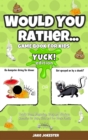 Would You Rather Game Book for Kids : Yuck! Edition - Totally Gross, Disgusting, Crazy and Hilarious Scenarios for Boys, Girls and the Whole Family - Book