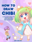 How to Draw Chibi : Learn to Draw Super Cute Chibi Characters - Step by Step Manga Chibi Drawing Book - Book