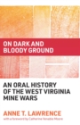 On Dark and Bloody Ground : An Oral History of the West Virginia Mine Wars - Book