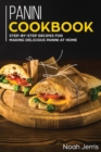 Panini Cookbook : Step-By-step Recipes for Making Delicious Panini at Home - Book