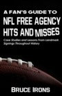 A Fan's Guide To NFL Free Agency Hits And Misses : Case Studies and Lessons From Landmark Signings Throughout History - Book