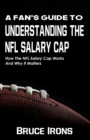 A Fan's Guide To Understanding The NFL Salary Cap : How The NFL Salary Cap Works And Why It Matters - Book
