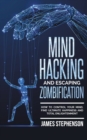 Mind Hacking and Escaping Zombification : How to Control Your Mind, Find Ultimate Happiness and Total Enlightenment - Book