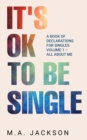 It's Ok To Be Single : A Book Of Declarations For Singles Volume 1- All About Me - Book