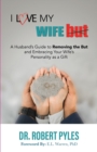 I Love My Wife, But : A Husband's Guide to Removing the but and Embracing Your Wife's Personality As a Gift - Book