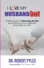 I Love My Husband, But : A Wife's Guide to Removing the but and Embracing Your Husband's Personality As a Gift - Book