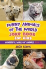 Funny Animals of the World Joke Book for Kids : Funny jokes, hilarious photos, and incredible facts about the silliest animals on the planet! - Book