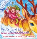 Heute fand ich einen Weihnachtself : Eine zauberhafte Weihnachtsgeschichte fur Kinder uber Freundschaft und die Kraft der Fantasie - Book