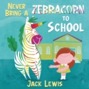 Never Bring a Zebracorn to School : A funny rhyming storybook for early readers - Book