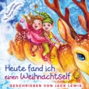 Heute fand ich einen Weihnachtself : Eine zauberhafte Weihnachtsgeschichte f?r Kinder ?ber Freundschaft und die Kraft der Fantasie - Book