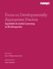 Focus on Developmentally Appropriate Practice : Equitable and Joyful Learning in Kindergarten - Book