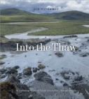 Into the Thaw : Witnessing Wonder Amid Arctic Climate Crisis - Book