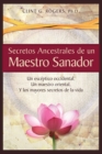 Secretos Ancestrales de un Maestro Sanador : Un esceptico occidental, Un maestro oriental, Y los mayores secretos de la vida - Book
