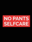 No Pants Self Care : For Adults For Autism Moms For Nurses Moms Teachers Teens Women With Prompts Day and Night Self Love Gift - Book