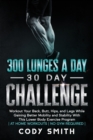 300 Lunges a Day 30 Day Challenge : Workout Your Back, Butt, Hips, and Legs While Gaining Better Mobility and Stability With This Lower Body Exercise Program at Home Workouts No Gym Required - Book