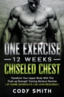 One Exercise, 12 Weeks, Chiseled Chest : Transform Your Upper Body With This Push-up Strength Training Workout Routine at Home Workouts No Gym Required - Book