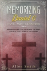 Memorizing Daniel 6 - Daniel and the Lions' Den : Memorize Scripture, Memorize the Bible, and Seal God's Word in Your Heart - Book