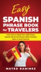 Easy Spanish Phrase Book for Travelers : Learn How to Speak Over 1400 Unique Spanish Words and Phrases While Traveling Spain and South America - Book