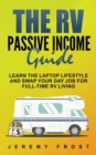 The RV Passive Income Guide : Learn The Laptop Lifestyle And Swap Your Day Job For Full-Time RV Living - Book