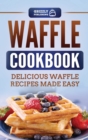 Waffle Cookbook : Delicious Waffle Recipes Made Easy - Book