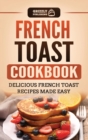 French Toast Cookbook : Delicious French Toast Recipes Made Easy - Book