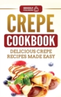 Crepe Cookbook : Delicious Crepe Recipes Made Easy - Book