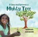 A Tiny Seed Becomes a Mighty Tree - Book