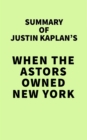 Summary of Justin Kaplan's When the Astors Owned New York - eBook